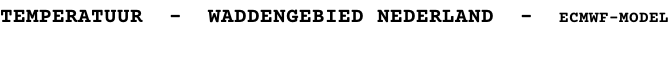 TEMPERATUUR  -  WADDENGEBIED NEDERLAND  -  ECMWF-MODEL