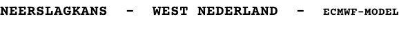 NEERSLAGKANS  -  WEST NEDERLAND  -  ECMWF-MODEL